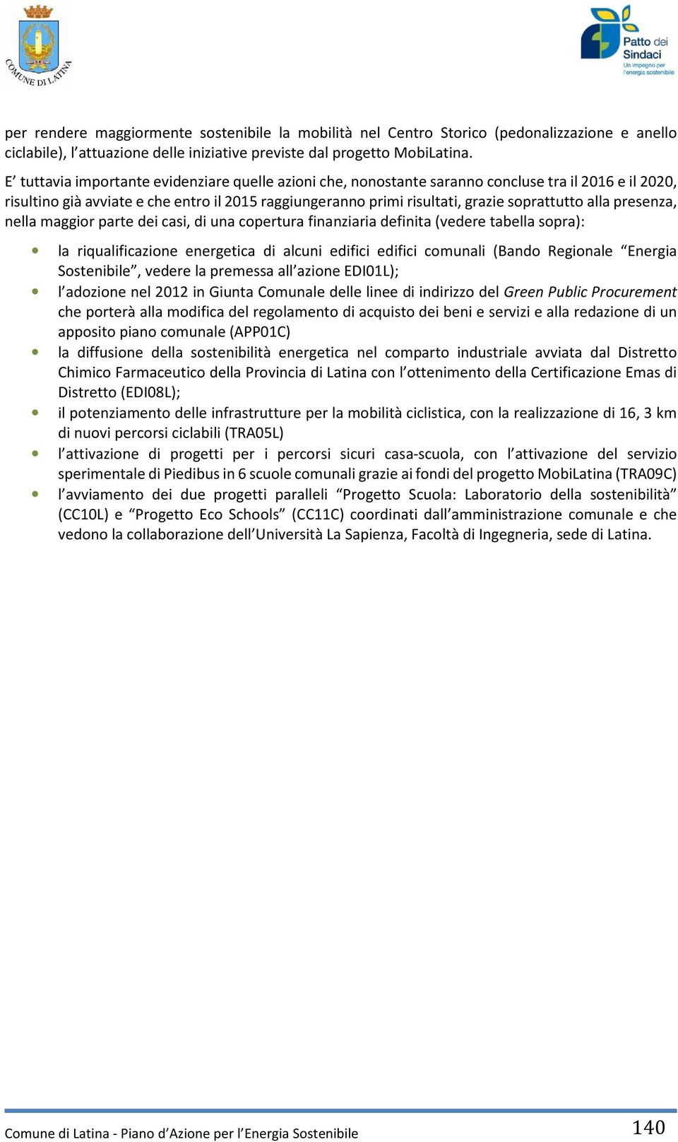 alla presenza, nella maggior parte dei casi, di una copertura finanziaria definita (vedere tabella sopra): la riqualificazione energetica di alcuni edifici edifici comunali (Bando Regionale Energia