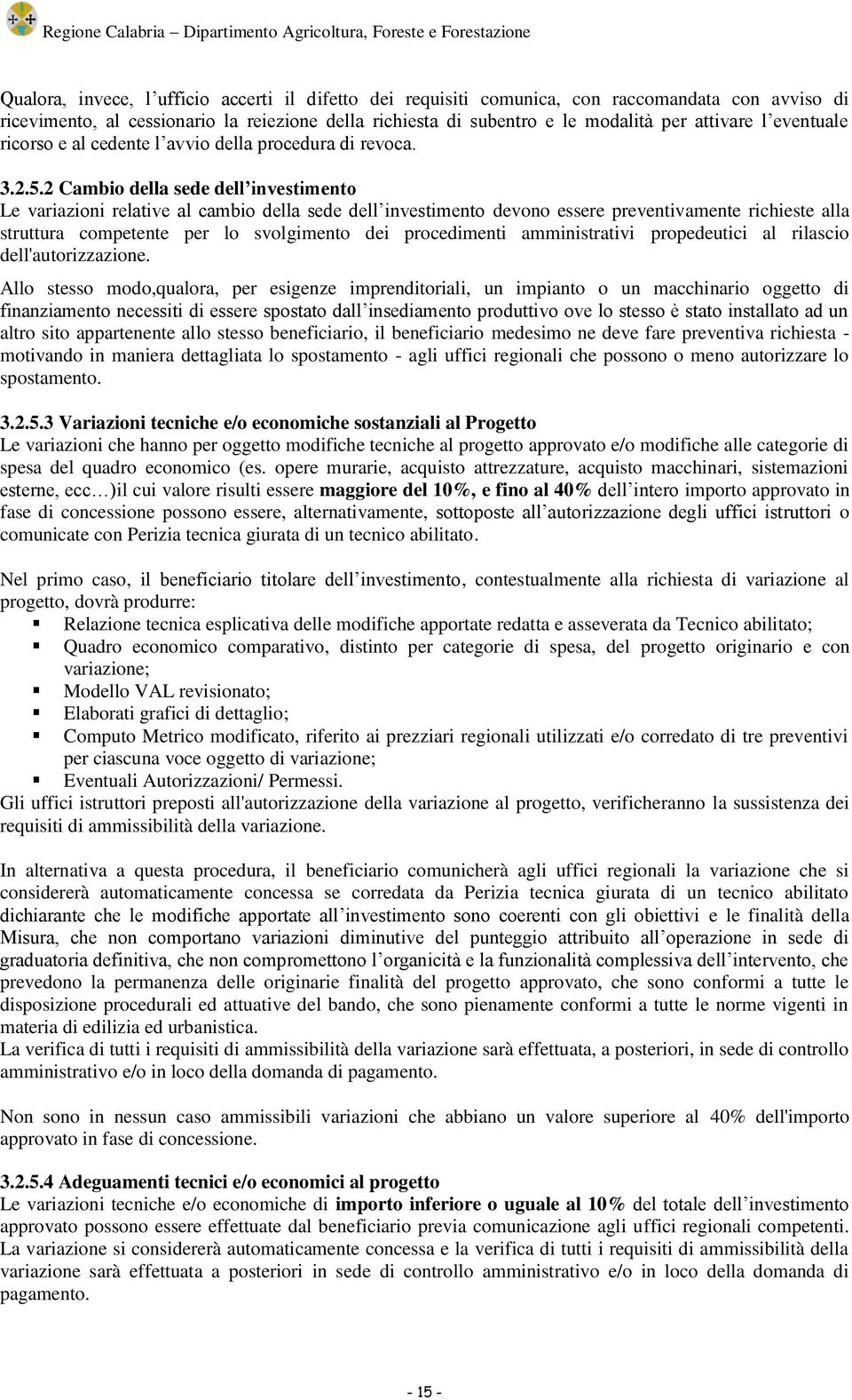 2 Cambio della sede dell investimento Le variazioni relative al cambio della sede dell investimento devono essere preventivamente richieste alla struttura competente per lo svolgimento dei