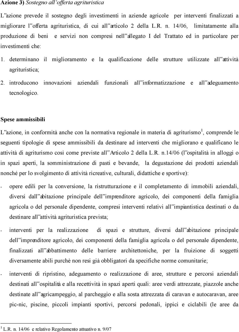 determinano il miglioramento e la qualificazione delle strutture utilizzate all attività agrituristica; 2.