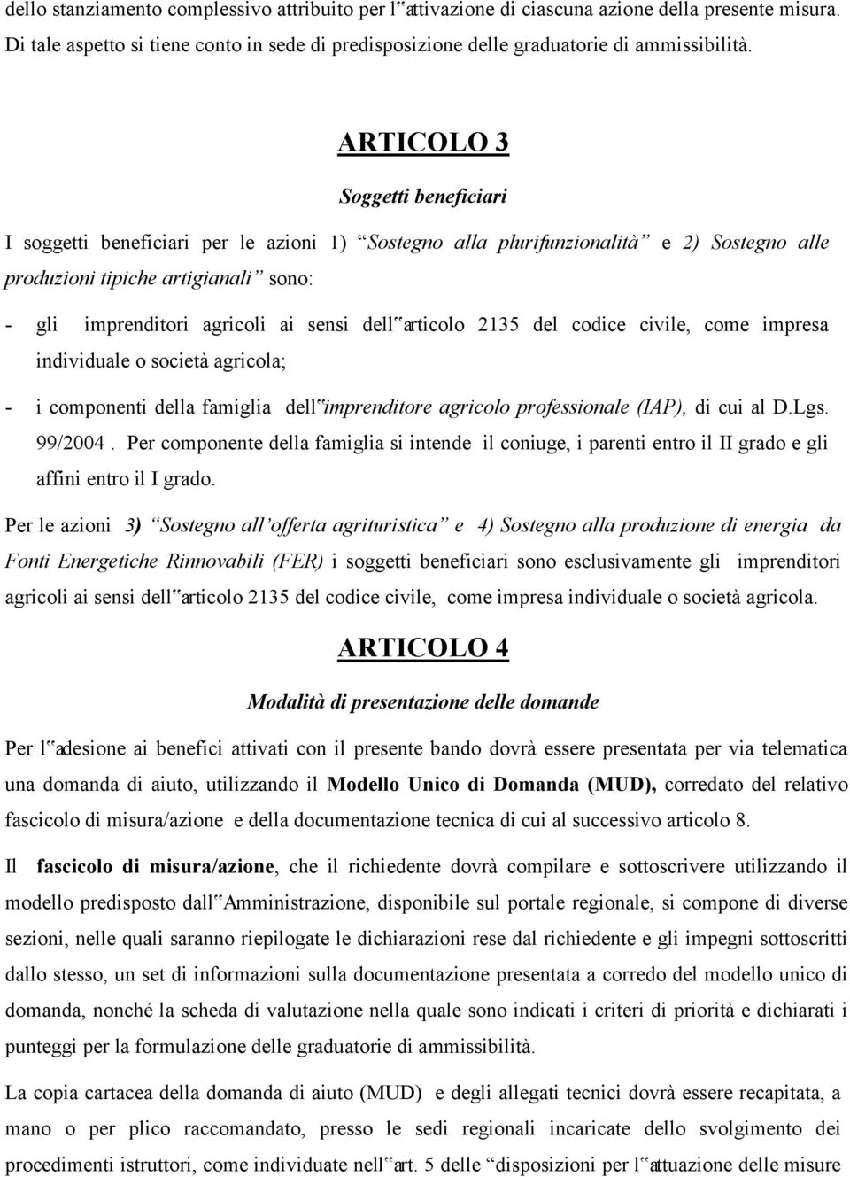 dell articolo 2135 del codice civile, come impresa individuale o società agricola; - i componenti della famiglia dell imprenditore agricolo professionale (IAP), di cui al D.Lgs. 99/2004.