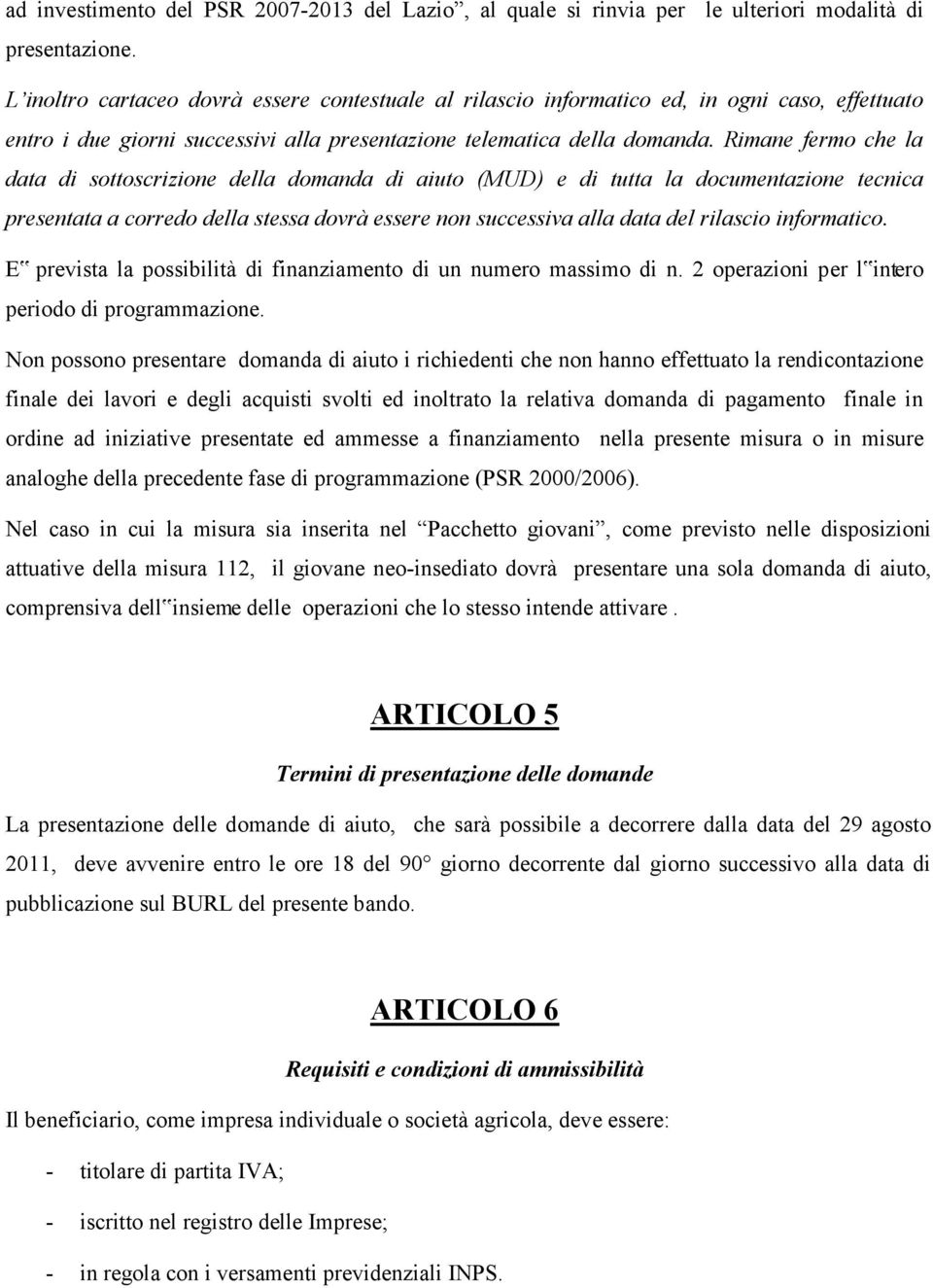 Rimane fermo che la data di sottoscrizione della domanda di aiuto (MUD) e di tutta la documentazione tecnica presentata a corredo della stessa dovrà essere non successiva alla data del rilascio