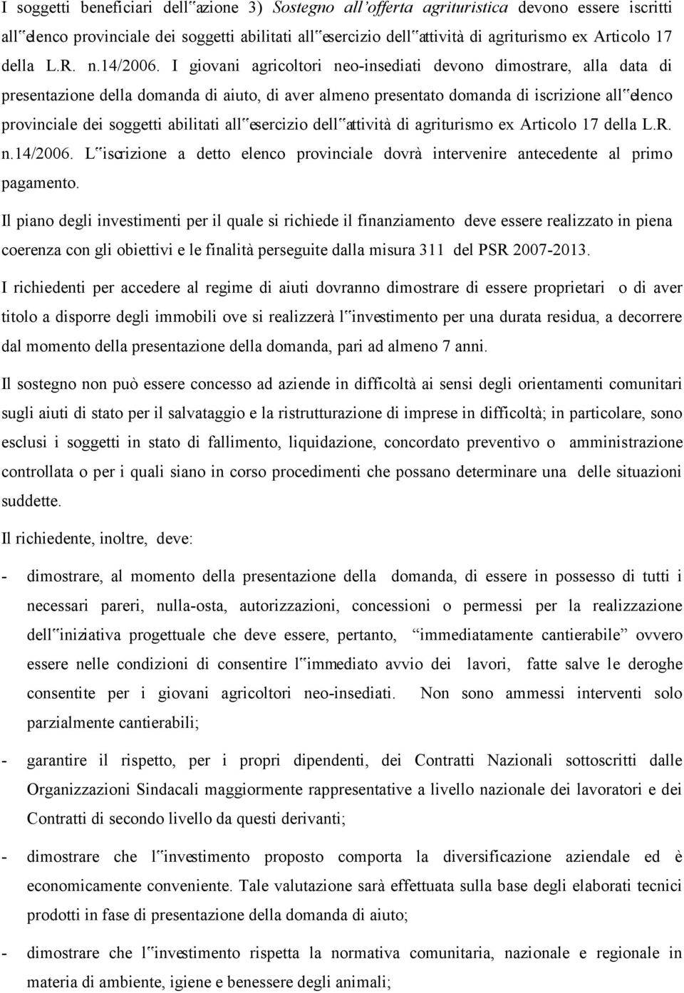 I giovani agricoltori neo-insediati devono dimostrare, alla data di presentazione della domanda di aiuto, di aver almeno presentato domanda di iscrizione all elenco provinciale dei soggetti abilitati