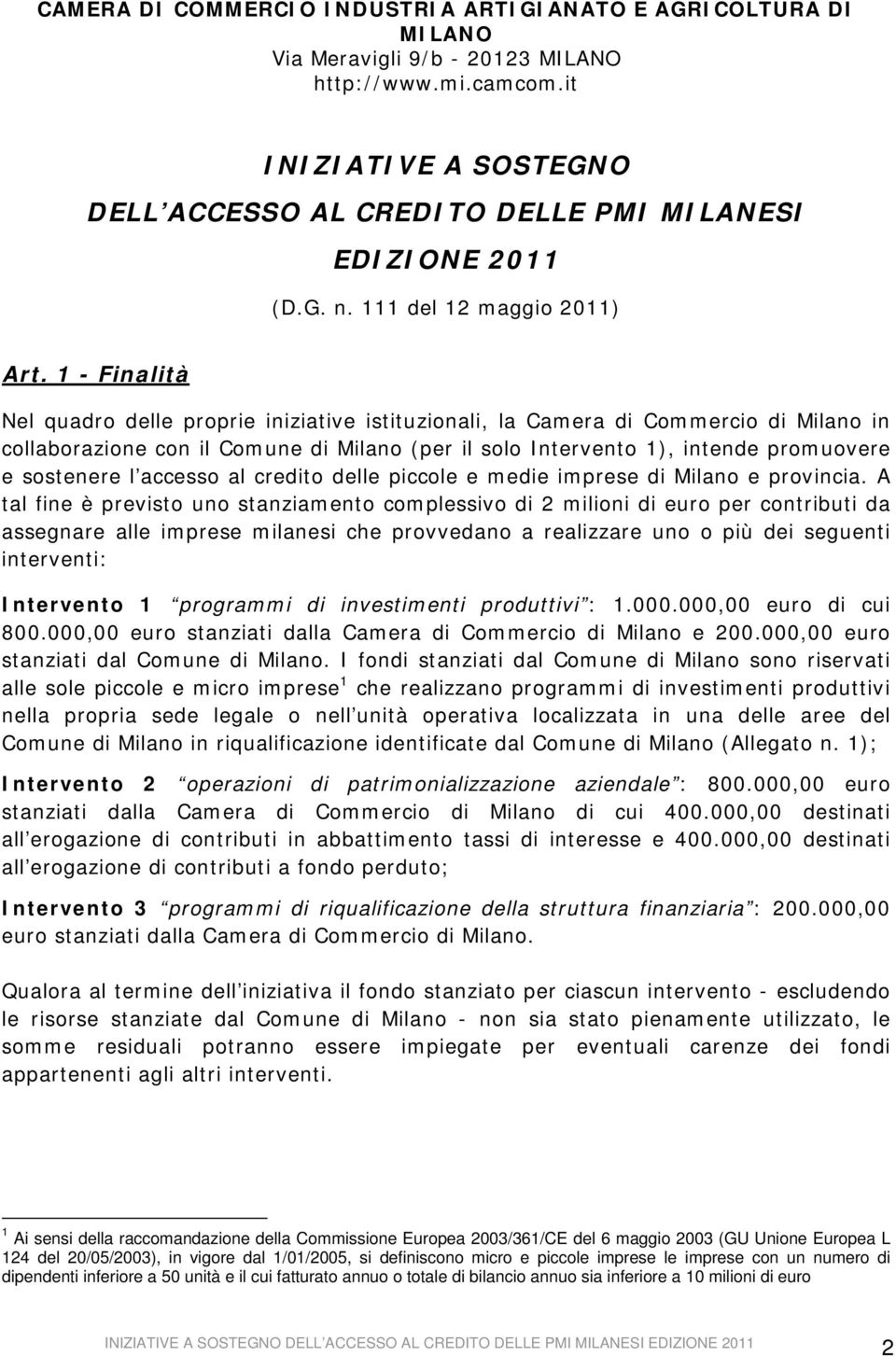 1 - Finalità Nel quadro delle proprie iniziative istituzionali, la Camera di Commercio di Milano in collaborazione con il Comune di Milano (per il solo Intervento 1), intende promuovere e sostenere l