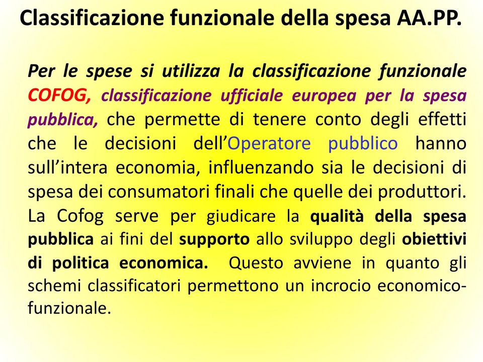 degli effetti che le decisioni dell Operatore pubblico hanno sull intera economia, influenzando sia le decisioni di spesa dei consumatori finali che