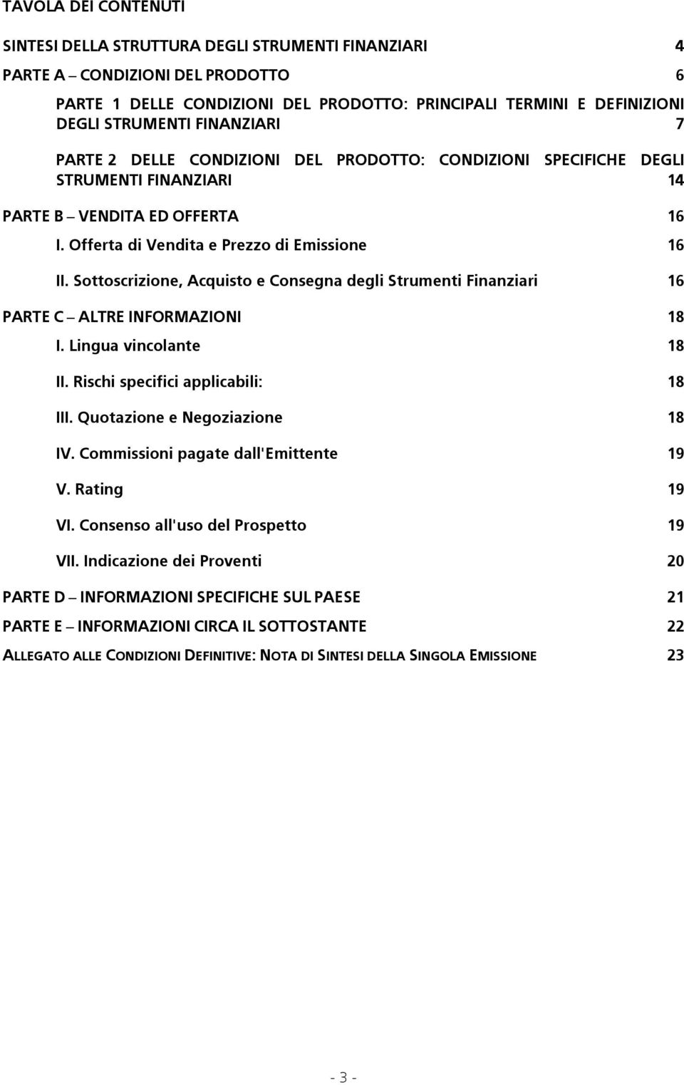 Sottoscrizione, Acquisto e Consegna degli Strumenti Finanziari 16 PARTE C ALTRE INFORMAZIONI 18 I. Lingua vincolante 18 II. Rischi specifici applicabili: 18 III. Quotazione e Negoziazione 18 IV.