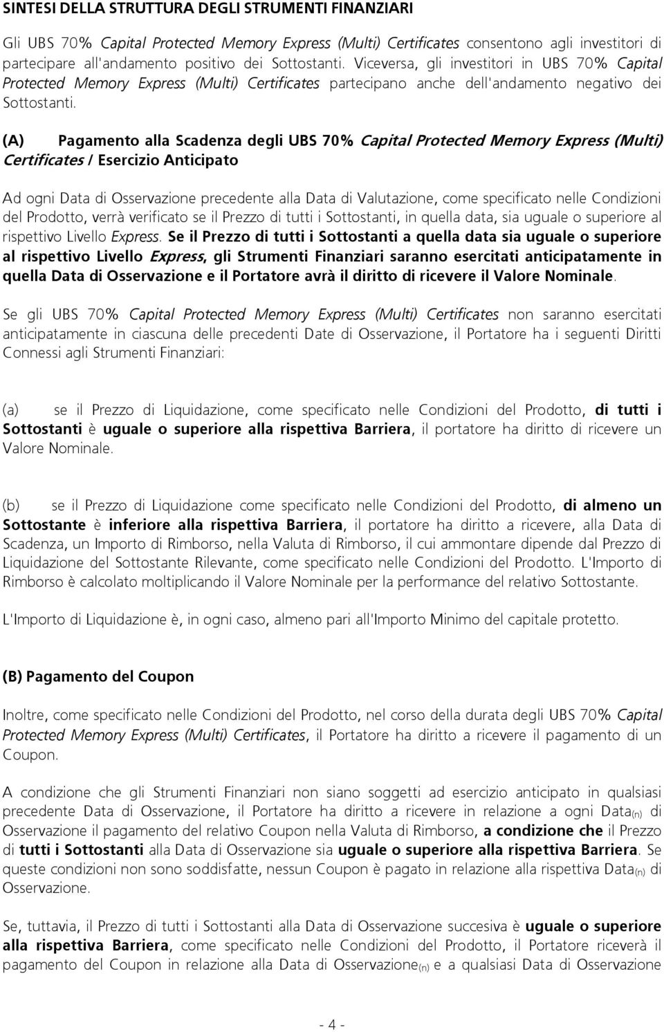 (A) Pagamento alla Scadenza degli UBS 70% Capital Protected Memory Express (Multi) Certificates / Esercizio Anticipato Ad ogni Data di Osservazione precedente alla Data di Valutazione, come