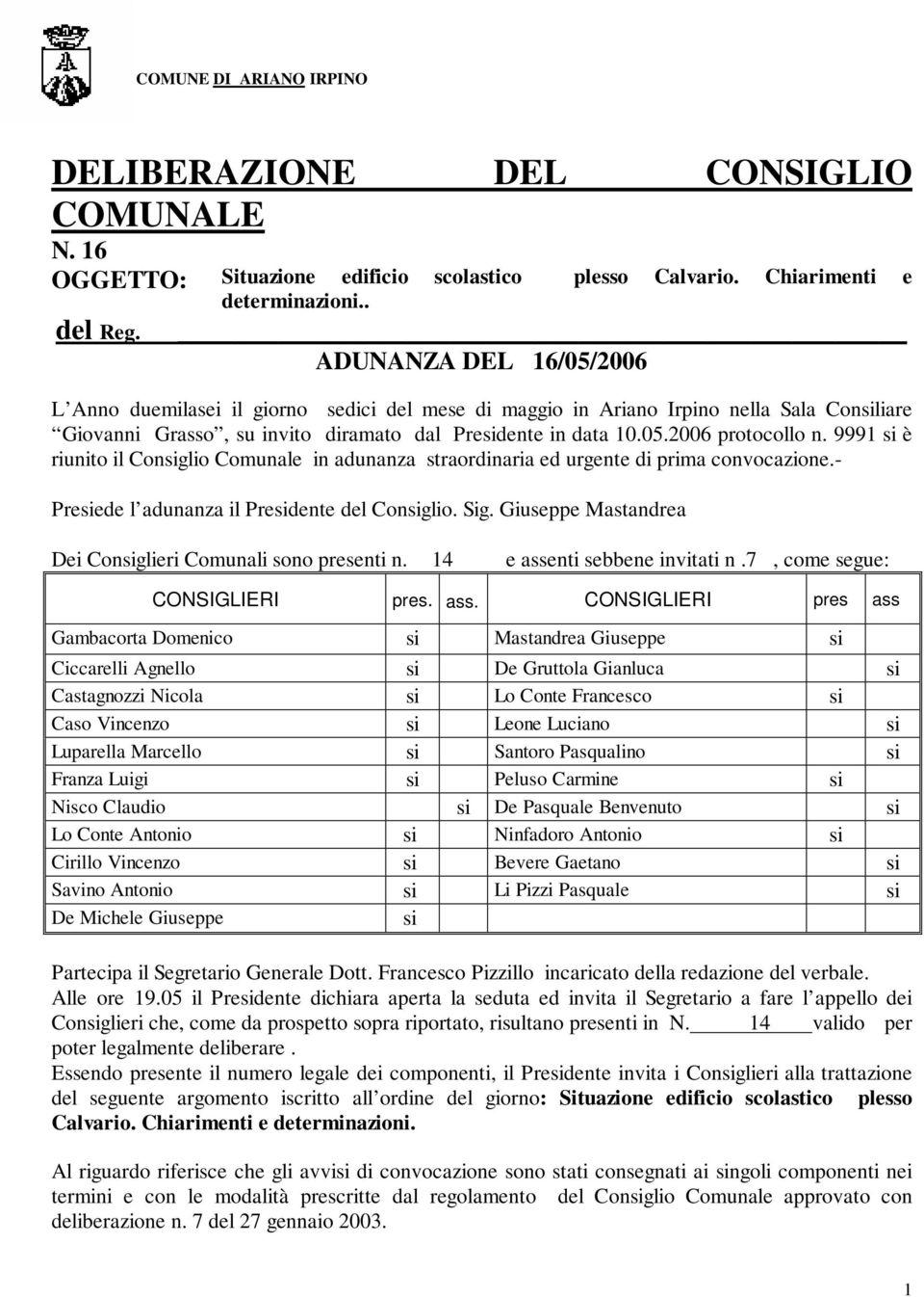 9991 si è riunito il Consiglio Comunale in adunanza straordinaria ed urgente di prima convocazione.- Presiede l adunanza il Presidente del Consiglio. Sig.