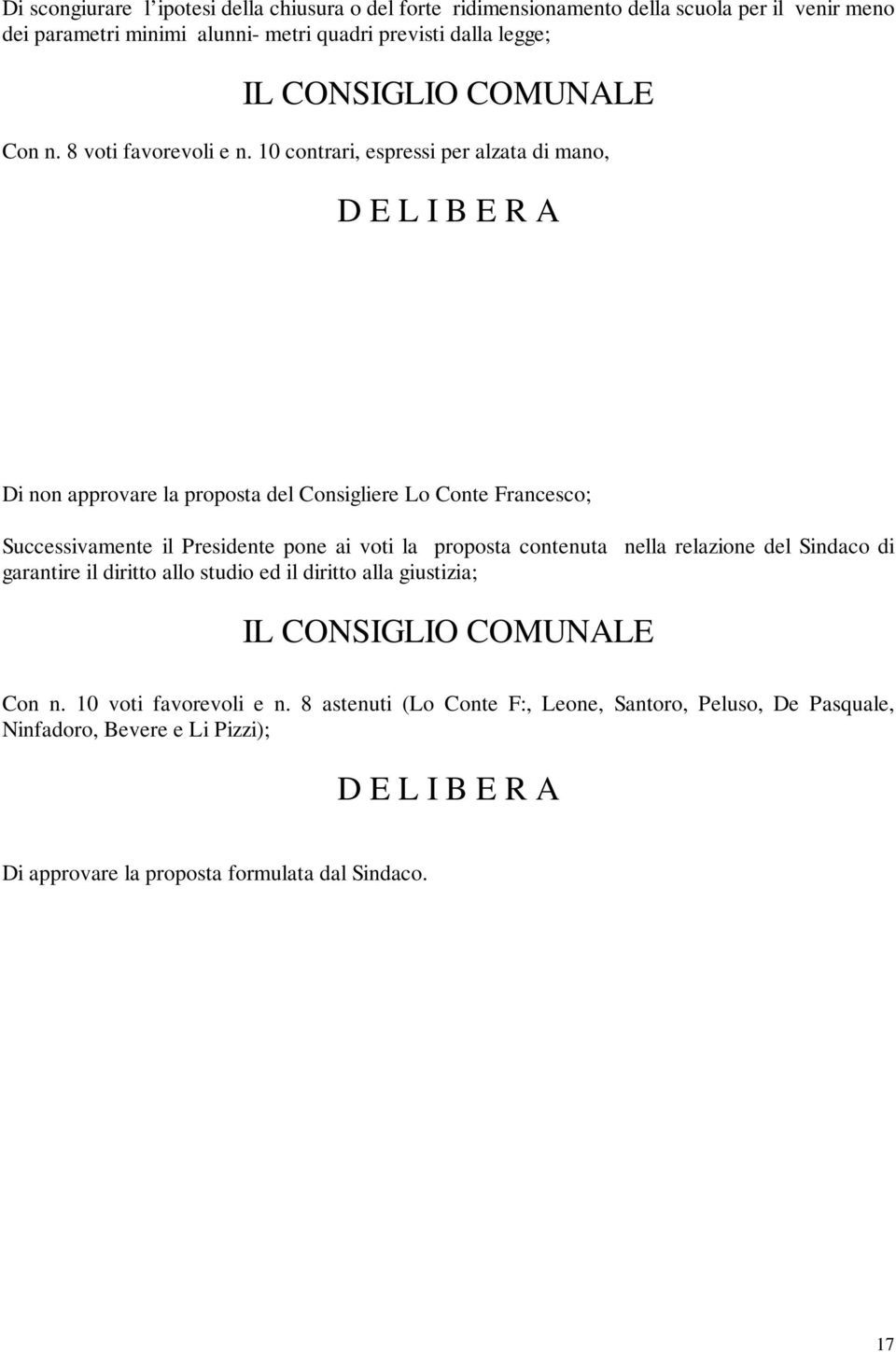 10 contrari, espressi per alzata di mano, D E L I B E R A Di non approvare la proposta del Consigliere Lo Conte Francesco; Successivamente il Presidente pone ai voti la proposta