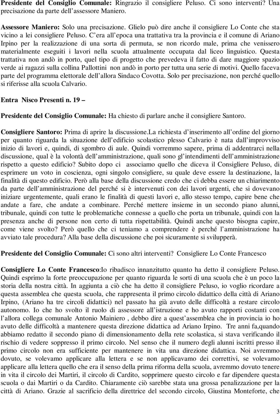 C era all epoca una trattativa tra la provincia e il comune di Ariano Irpino per la realizzazione di una sorta di permuta, se non ricordo male, prima che venissero materialmente eseguiti i lavori