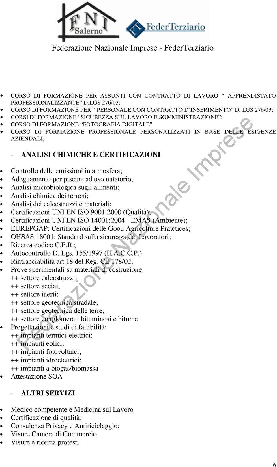 ANALISI CHIMICHE E CERTIFICAZIONI Controllo delle emissioni in atmosfera; Adeguamento per piscine ad uso natatorio; Analisi microbiologica sugli alimenti; Analisi chimica dei terreni; Analisi dei