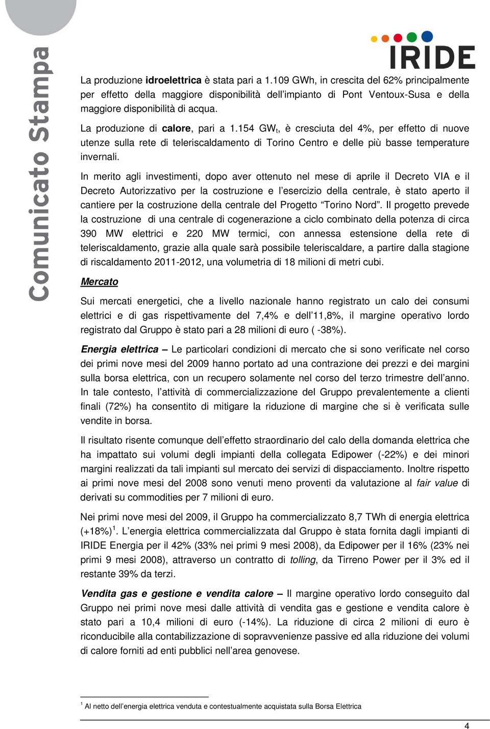 154 GW t, è cresciuta del 4%, per effetto di nuove utenze sulla rete di teleriscaldamento di Torino Centro e delle più basse temperature invernali.