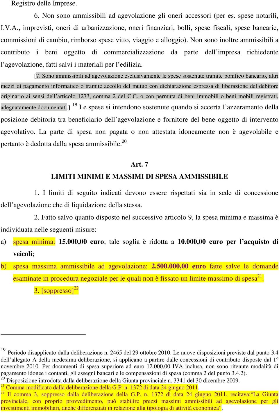 Non sono inoltre ammissibili a contributo i beni oggetto di commercializzazione da parte dell impresa richiedente l agevolazione, fatti salvi i materiali per l edilizia. [7.