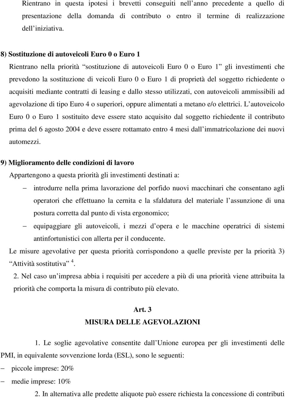 proprietà del soggetto richiedente o acquisiti mediante contratti di leasing e dallo stesso utilizzati, con autoveicoli ammissibili ad agevolazione di tipo Euro 4 o superiori, oppure alimentati a