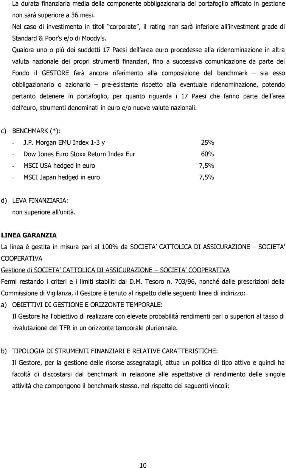 Qualora uno o più dei suddetti 17 Paesi dell area euro procedesse alla ridenominazione in altra valuta nazionale dei propri strumenti finanziari, fino a successiva comunicazione da parte del Fondo il