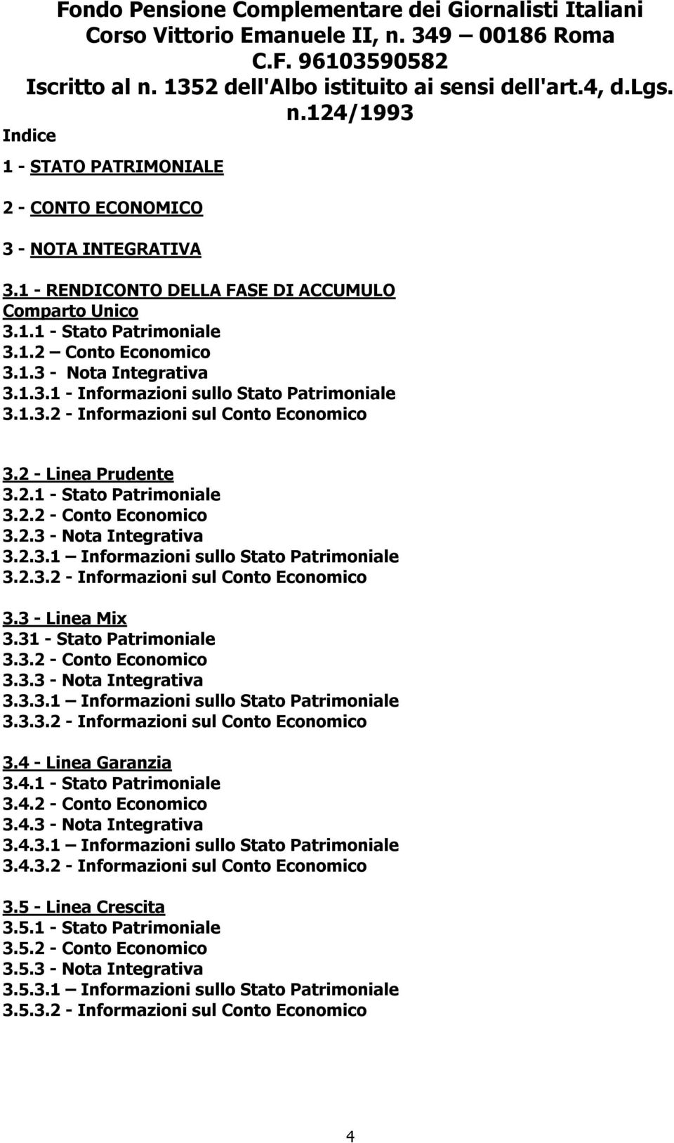 2 - Linea Prudente 3.2.1 - Stato Patrimoniale 3.2.2 - Conto Economico 3.2.3 - Nota Integrativa 3.2.3.1 Informazioni sullo Stato Patrimoniale 3.2.3.2 - Informazioni sul Conto Economico 3.