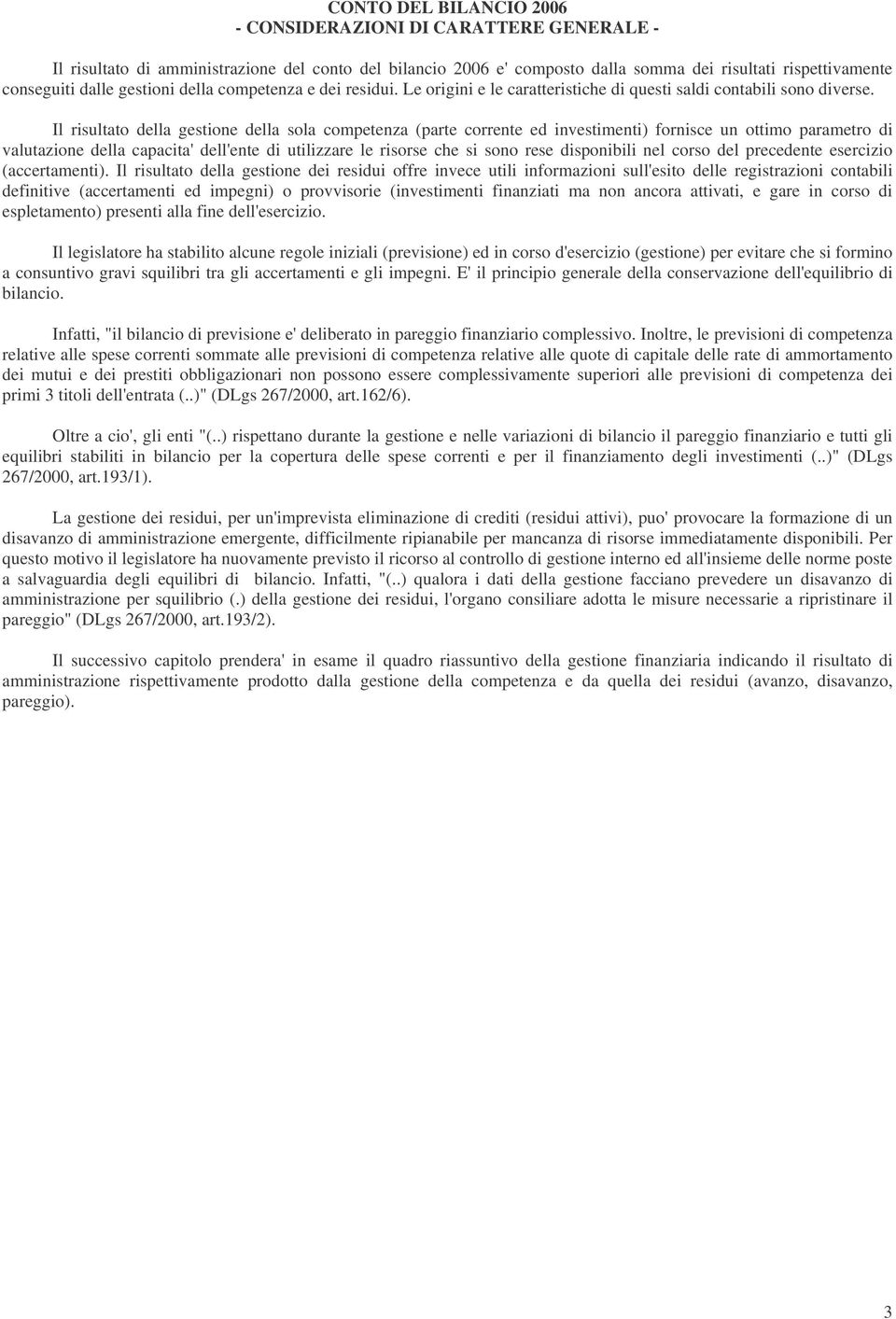 Il risultato della gestione della sola competenza (parte corrente ed investimenti) fornisce un ottimo parametro di valutazione della capacita' dell'ente di utilizzare le risorse che si sono rese