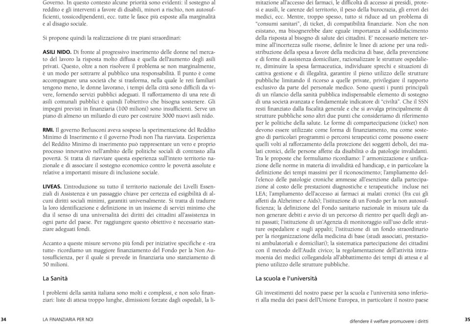 Di fronte al progressivo inserimento delle donne nel mercato del lavoro la risposta molto diffusa è quella dell'aumento degli asili privati.