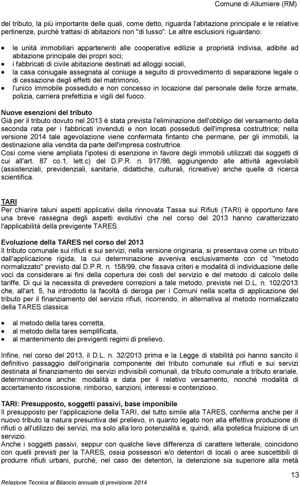 destinati ad alloggi sociali, la casa coniugale assegnata al coniuge a seguito di provvedimento di separazione legale o di cessazione degli effetti del matrimonio, l'unico immobile posseduto e non