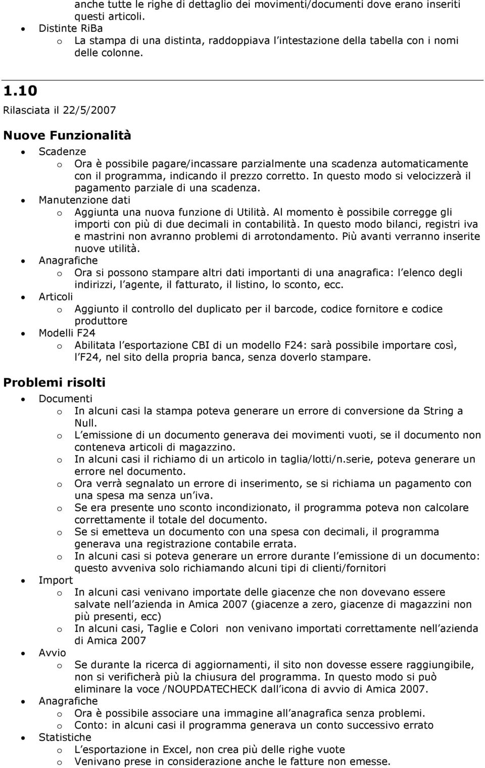 In quest md si velcizzerà il pagament parziale di una scadenza. Manutenzine dati Aggiunta una nuva funzine di Utilità. Al mment è pssibile crregge gli imprti cn più di due decimali in cntabilità.