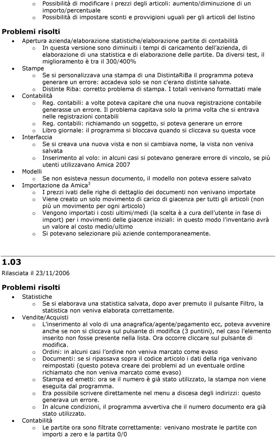 Da diversi test, il miglirament è tra il 300/400% Stampe Se si persnalizzava una stampa di una DistintaRiBa il prgramma pteva generare un errre: accadeva sl se nn c eran distinte salvate.