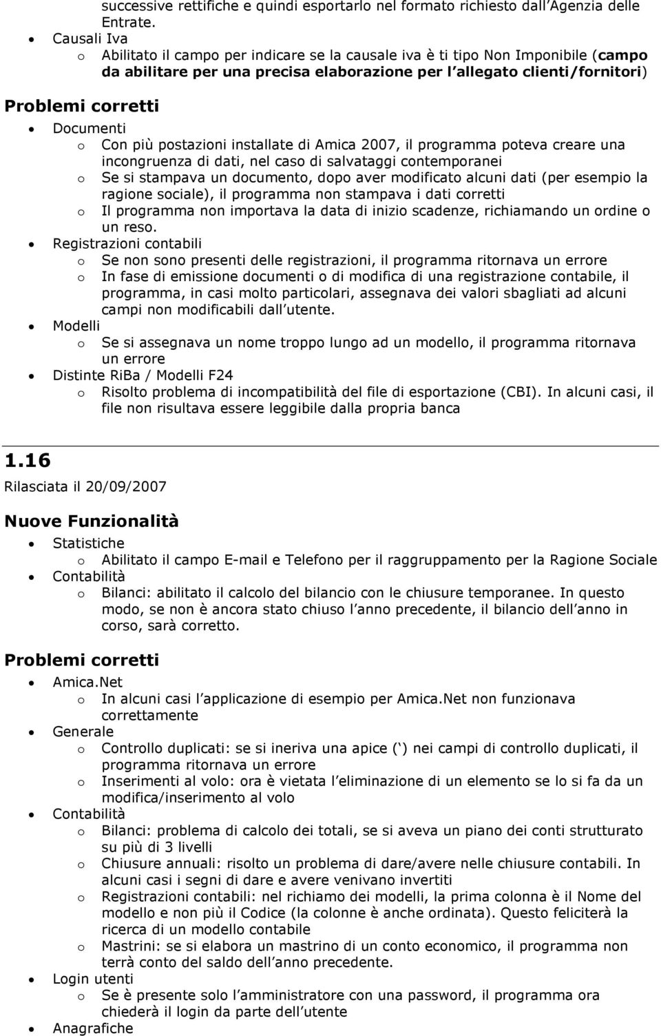 il prgramma pteva creare una incngruenza di dati, nel cas di salvataggi cntempranei Se si stampava un dcument, dp aver mdificat alcuni dati (per esempi la ragine sciale), il prgramma nn stampava i