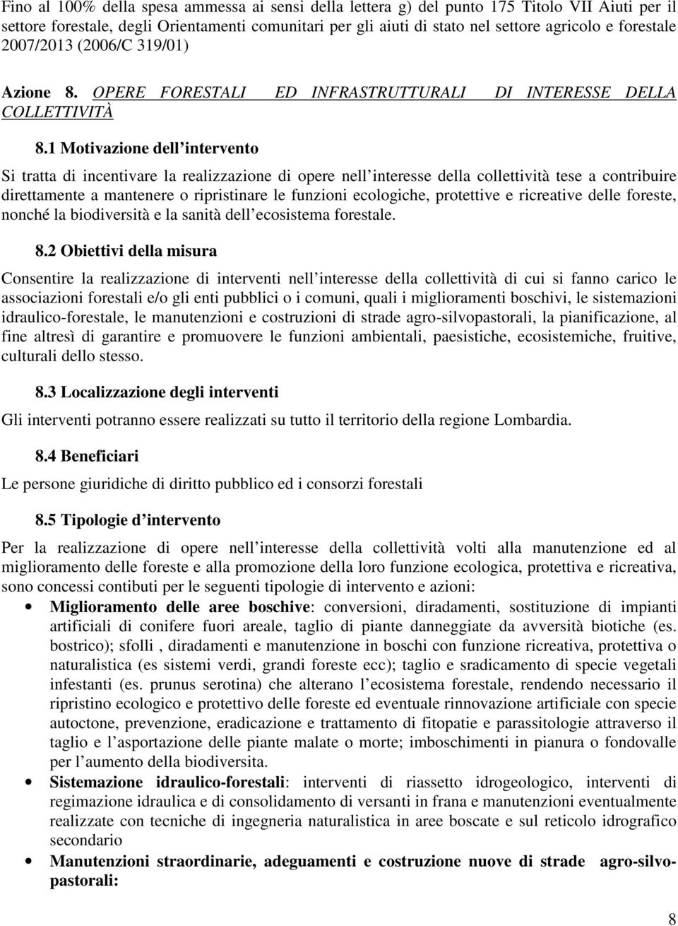 1 Motivazione dell intervento Si tratta di incentivare la realizzazione di opere nell interesse della collettività tese a contribuire direttamente a mantenere o ripristinare le funzioni ecologiche,