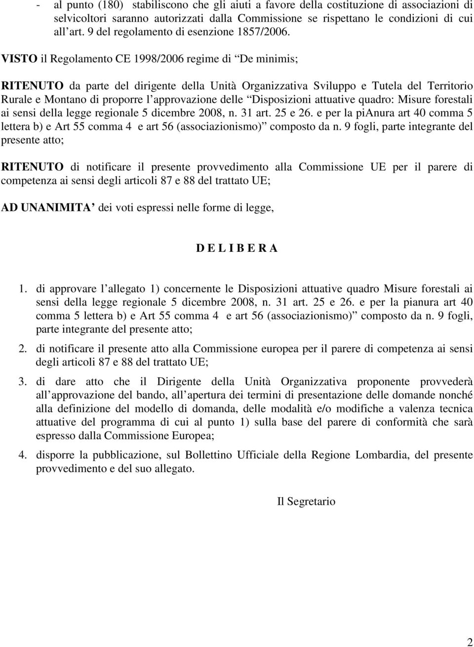 VISTO il Regolamento CE 1998/2006 regime di De minimis; RITENUTO da parte del dirigente della Unità Organizzativa Sviluppo e Tutela del Territorio Rurale e Montano di proporre l approvazione delle