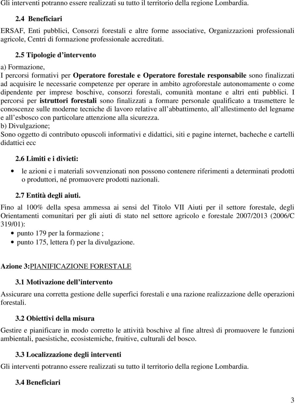 5 Tipologie d intervento a) Formazione, I percorsi formativi per Operatore forestale e Operatore forestale responsabile sono finalizzati ad acquisire le necessarie competenze per operare in ambito