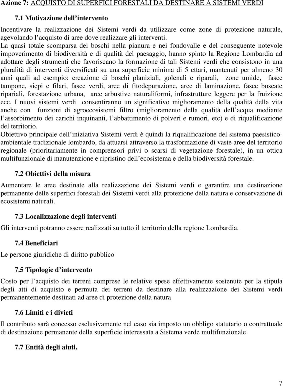 La quasi totale scomparsa dei boschi nella pianura e nei fondovalle e del conseguente notevole impoverimento di biodiversità e di qualità del paesaggio, hanno spinto la Regione Lombardia ad adottare