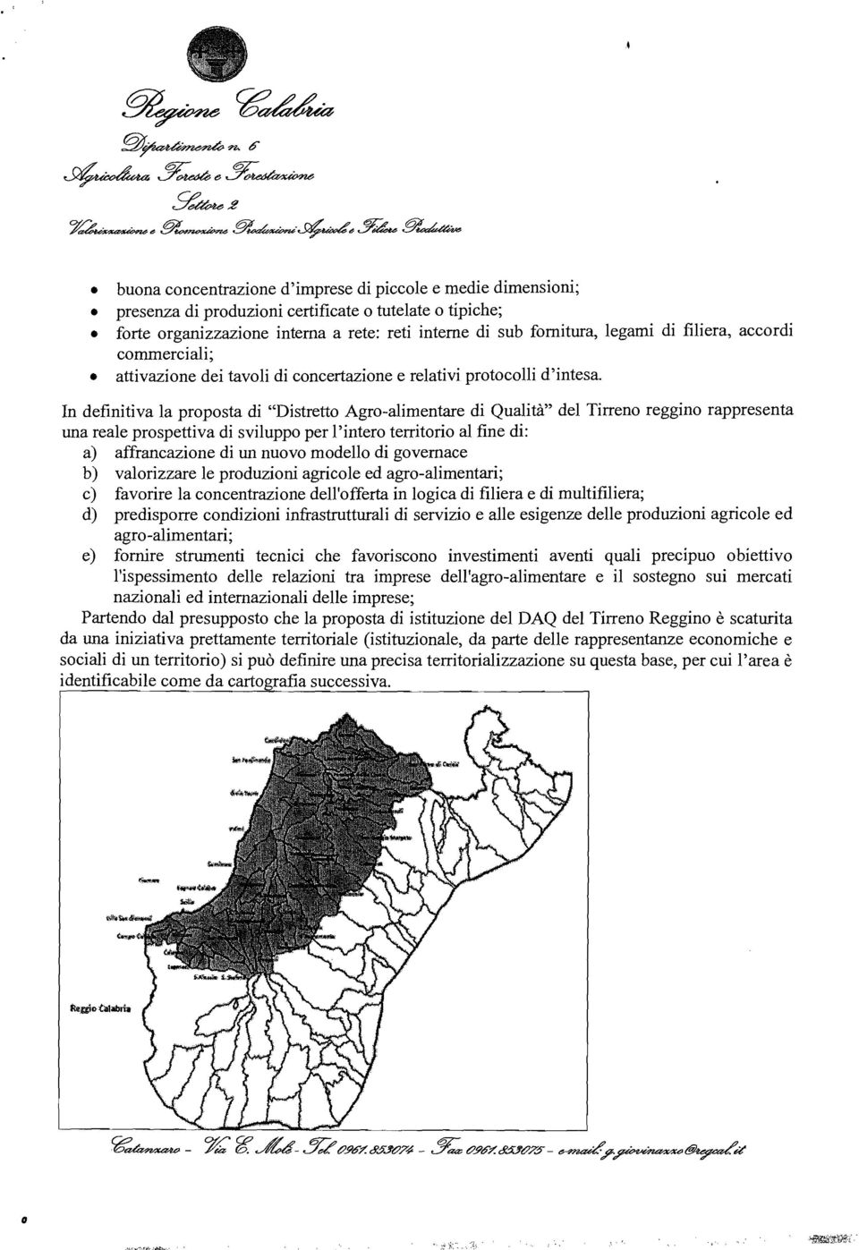 In definitiva la proposta di "Distretto Agro-alimentare di Qualità" del Tirreno reggino rappresenta una reale prospettiva di sviluppo per l'intero territorio al fine di: a) affrancazione di un nuovo