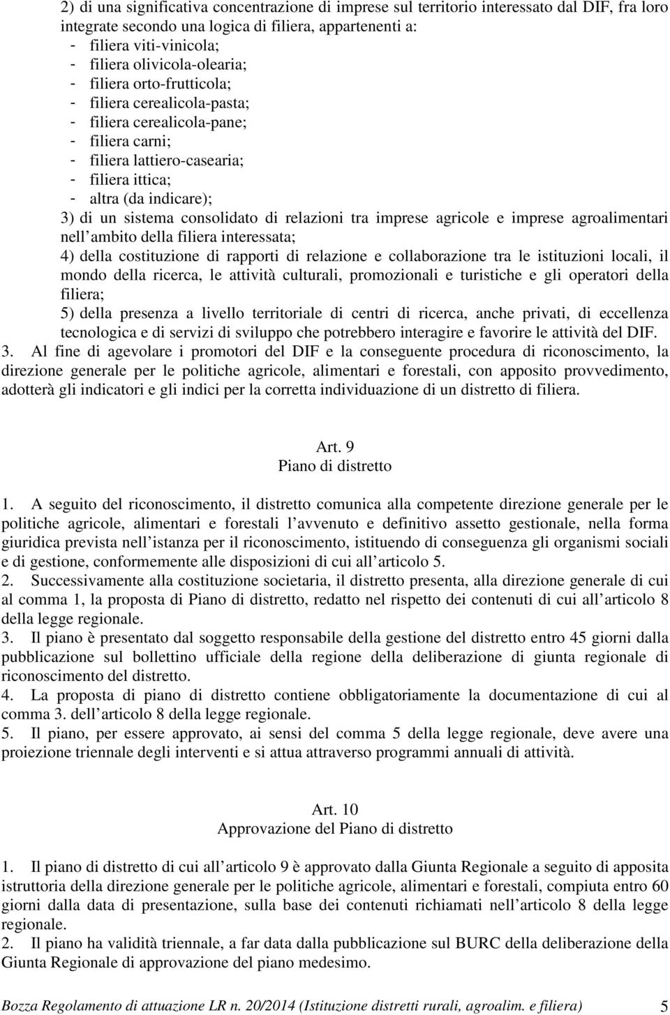 sistema consolidato di relazioni tra imprese agricole e imprese agroalimentari nell ambito della filiera interessata; 4) della costituzione di rapporti di relazione e collaborazione tra le