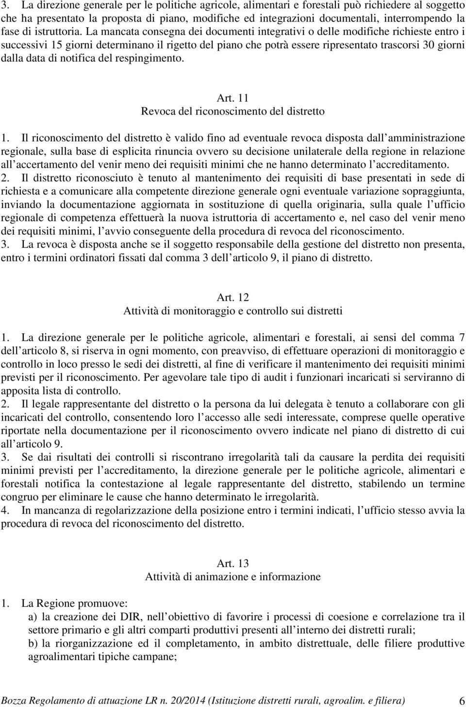 La mancata consegna dei documenti integrativi o delle modifiche richieste entro i successivi 15 giorni determinano il rigetto del piano che potrà essere ripresentato trascorsi 30 giorni dalla data di