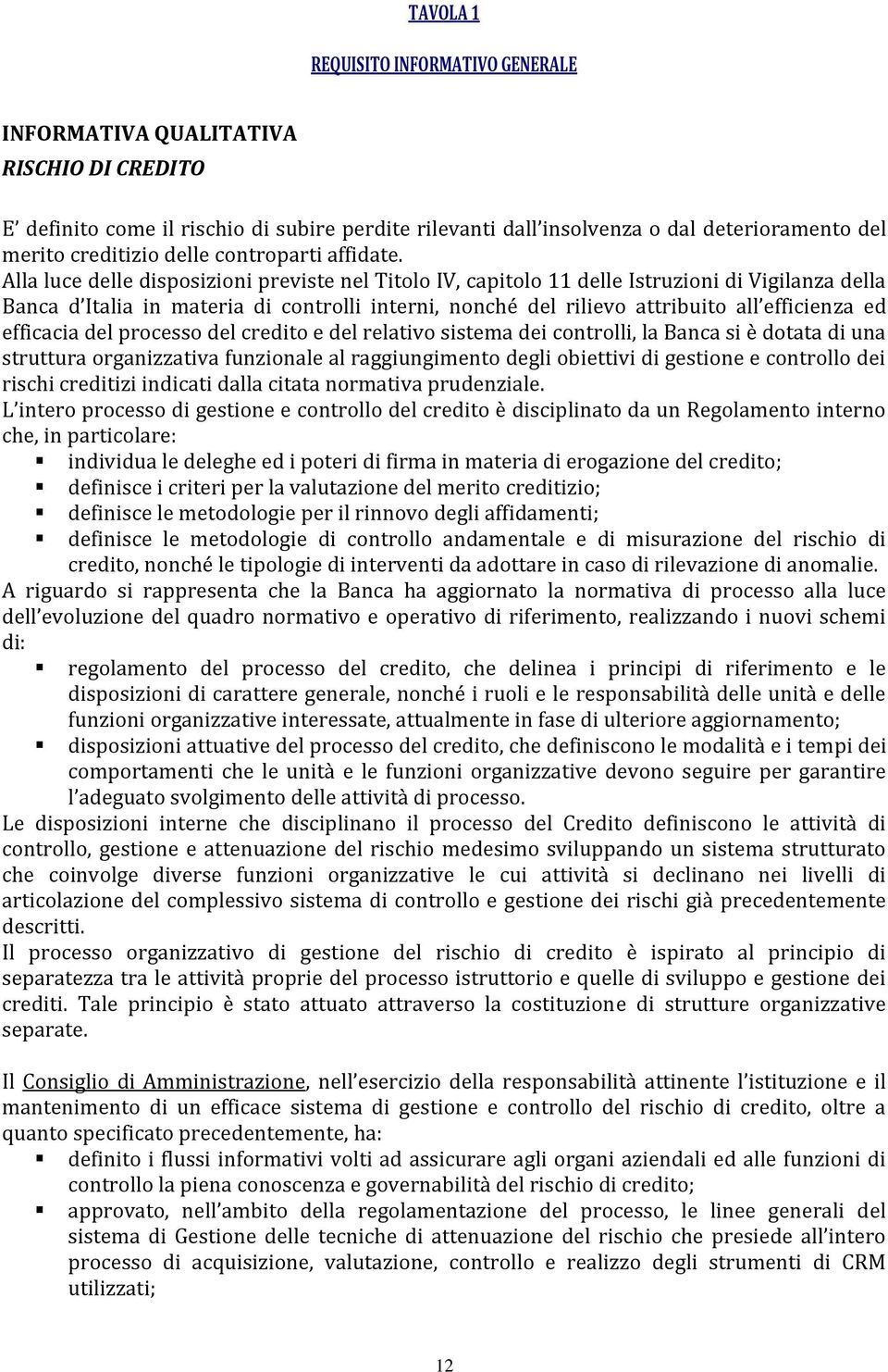 Alla luce delle disposizioni previste nel Titolo IV, capitolo 11 delle Istruzioni di Vigilanza della Banca d Italia in materia di controlli interni, nonché del rilievo attribuito all efficienza ed