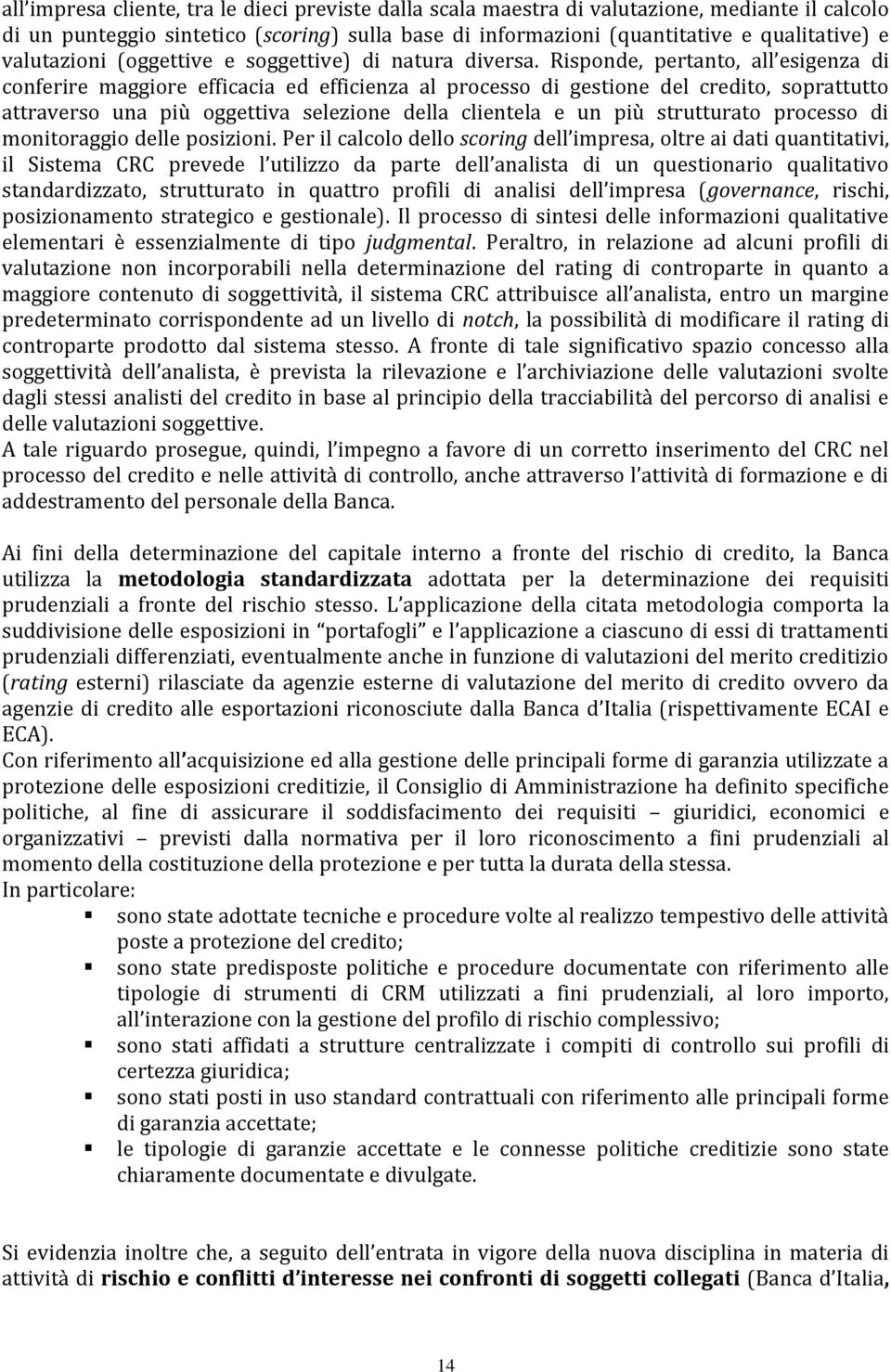 Risponde, pertanto, all esigenza di conferire maggiore efficacia ed efficienza al processo di gestione del credito, soprattutto attraverso una più oggettiva selezione della clientela e un più