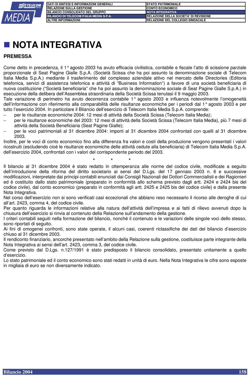 una società beneficiaria di nuova costituzione ( Società beneficiaria che ha poi assunto la denominazione sociale di Seat Pagine Gialle S.p.A.