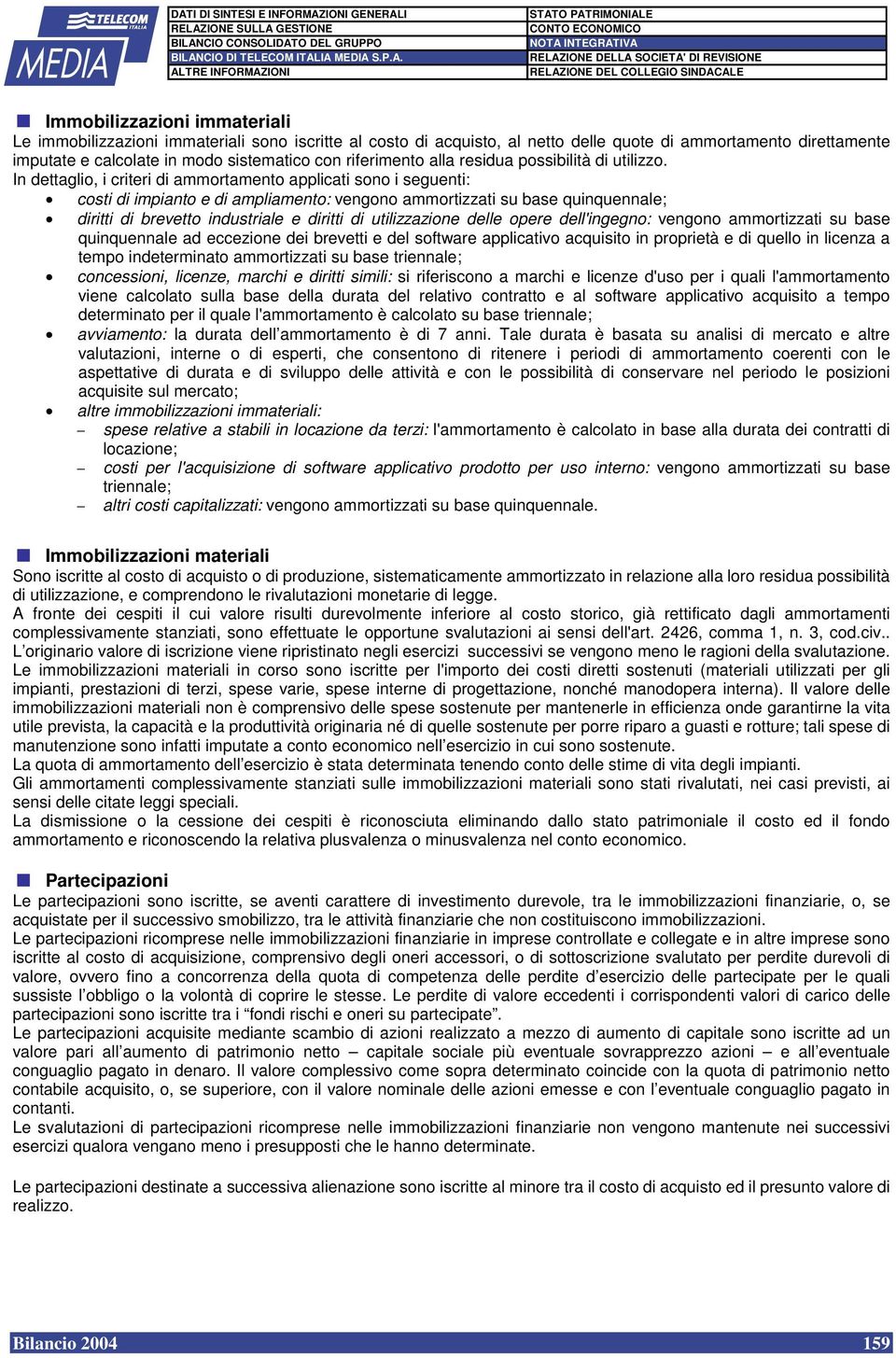 In dettaglio, i criteri di ammortamento applicati sono i seguenti: costi di impianto e di ampliamento: vengono ammortizzati su base quinquennale; diritti di brevetto industriale e diritti di