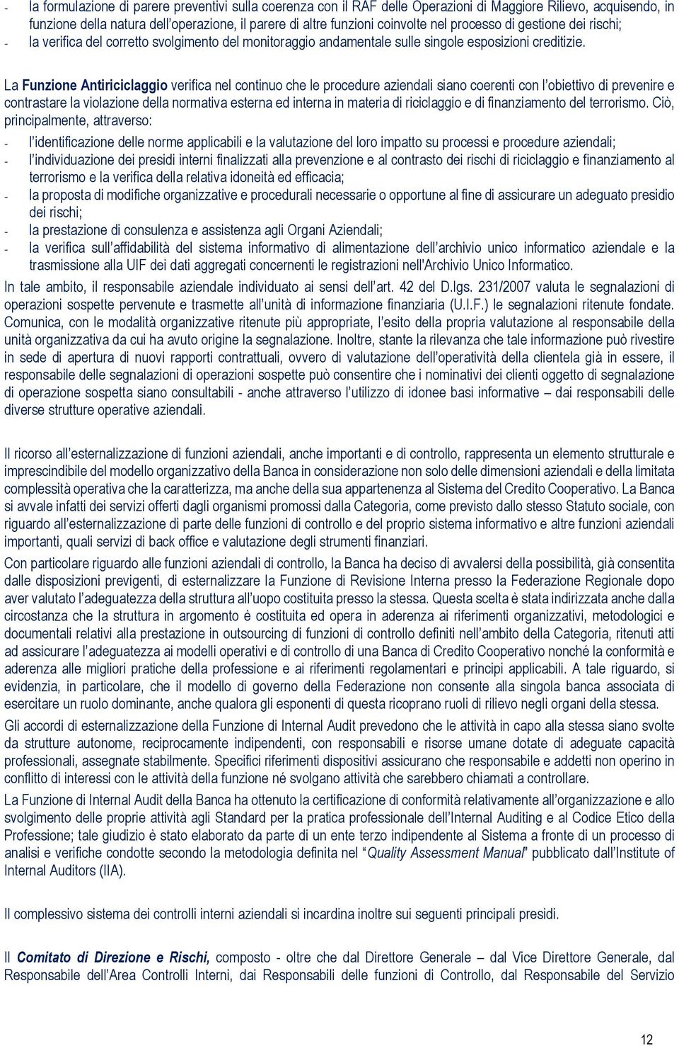 La Funzione Antiriciclaggio verifica nel continuo che le procedure aziendali siano coerenti con l obiettivo di prevenire e contrastare la violazione della normativa esterna ed interna in materia di