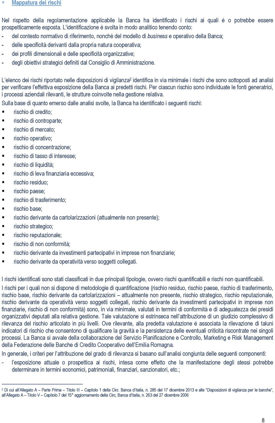 propria natura cooperativa; - dei profili dimensionali e delle specificità organizzative; - degli obiettivi strategici definiti dal Consiglio di Amministrazione.