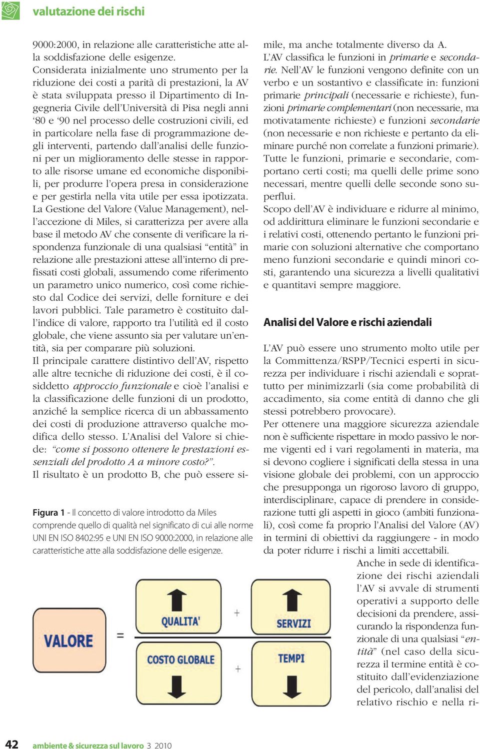 Considerata inizialmente uno strumento per la riduzione dei costi a parità di prestazioni, la AV è stata sviluppata presso il Dipartimento di Ingegneria Civile dell Università di Pisa negli anni 80 e