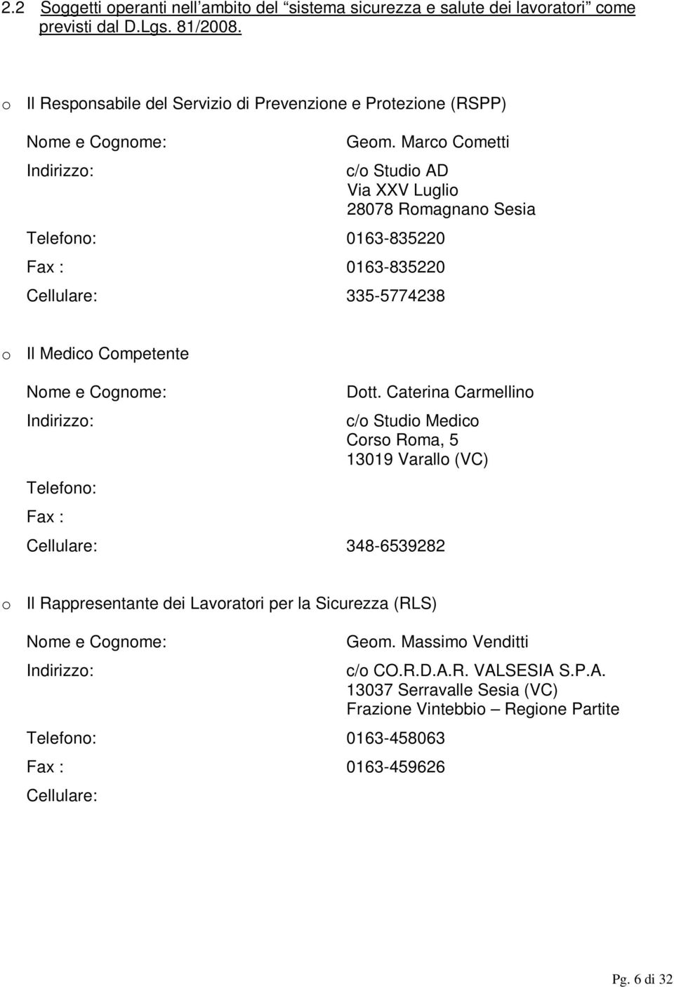 Marco Cometti c/o Studio AD Via XXV Luglio 28078 Romagnano Sesia Telefono: 0163-835220 Fax : 0163-835220 Cellulare: 335-5774238 o Il Medico Competente Nome e Cognome: Indirizzo: Telefono: Fax