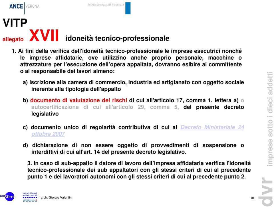 opera appaltata, dovranno esibire al committente o al responsabile dei lavori almeno: a) iscrizione alla camera di commercio, industria ed artigianato con oggetto sociale inerente alla tipologia