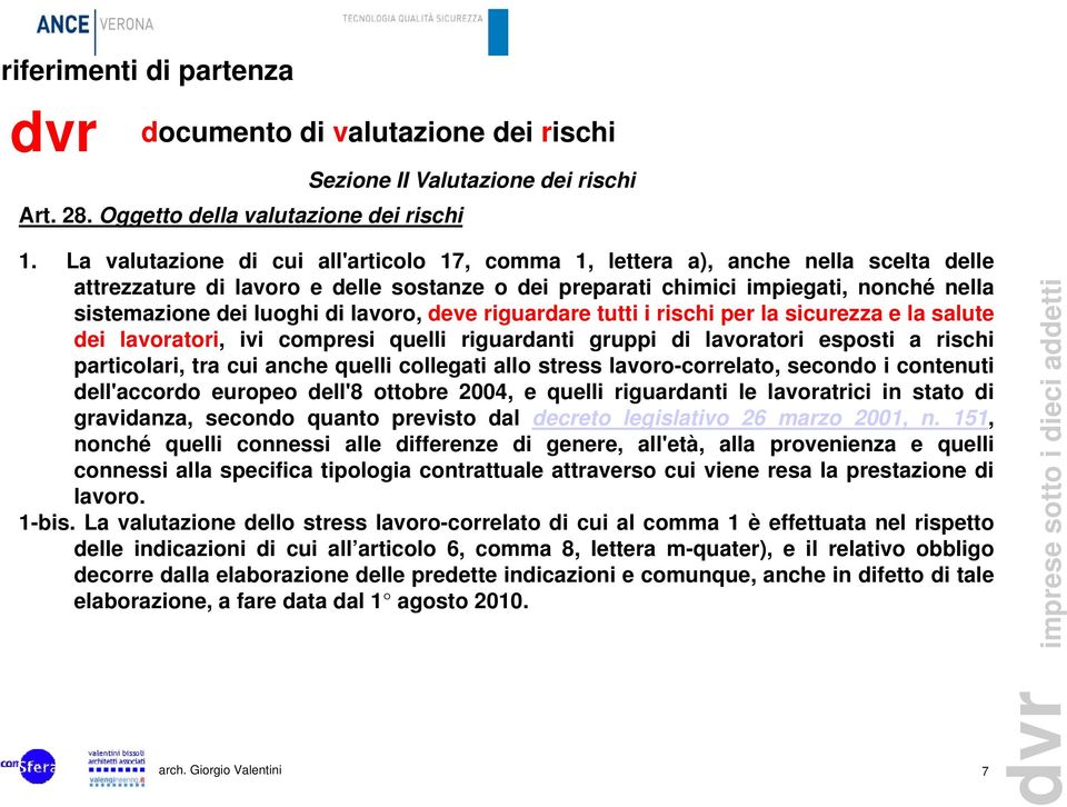 lavoro, deve riguardare tutti i rischi per la sicurezza e la salute dei lavoratori, ivi compresi quelli riguardanti gruppi di lavoratori esposti a rischi particolari, tra cui anche quelli collegati