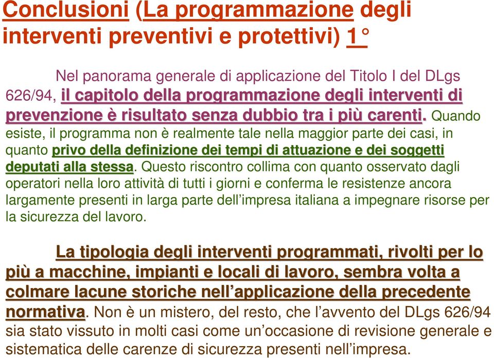 Quando esiste, il programma non è realmente tale nella maggior parte dei casi, in quanto privo della definizione dei tempi di attuazione e dei soggetti deputati alla stessa.