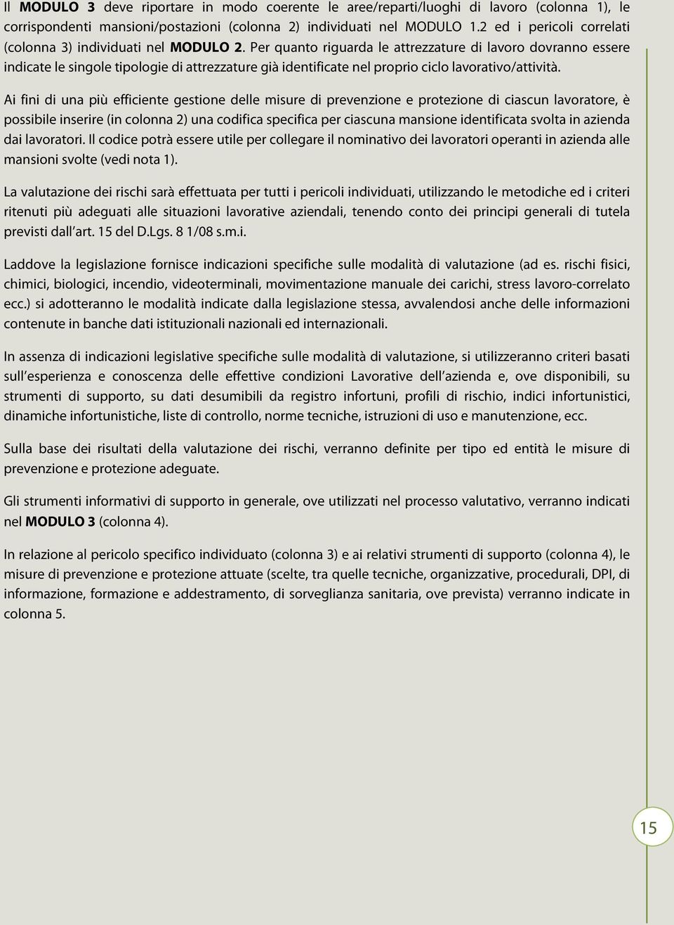 Per quanto riguarda le attrezzature di lavoro dovranno essere indicate le singole tipologie di attrezzature già identificate nel proprio ciclo lavorativo/attività.