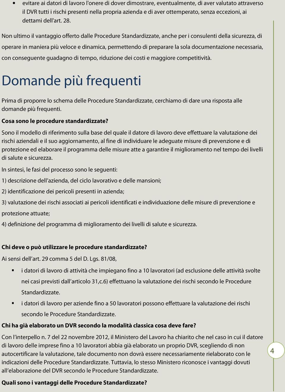 Non ultimo il vantaggio offerto dalle Procedure Standardizzate, anche per i consulenti della sicurezza, di operare in maniera più veloce e dinamica, permettendo di preparare la sola documentazione