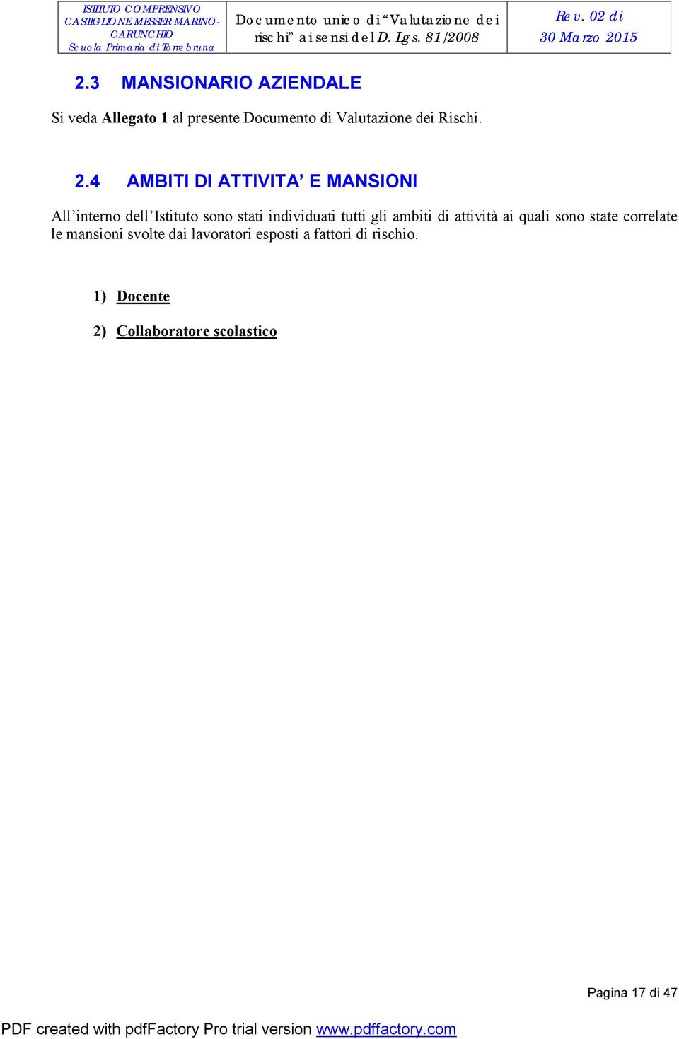 15 2.3 MANSIONARIO AZIENDALE Si veda Allegato 1 al presente Documento di Valutazione dei Rischi. 2.4 AMBITI DI ATTIVITA