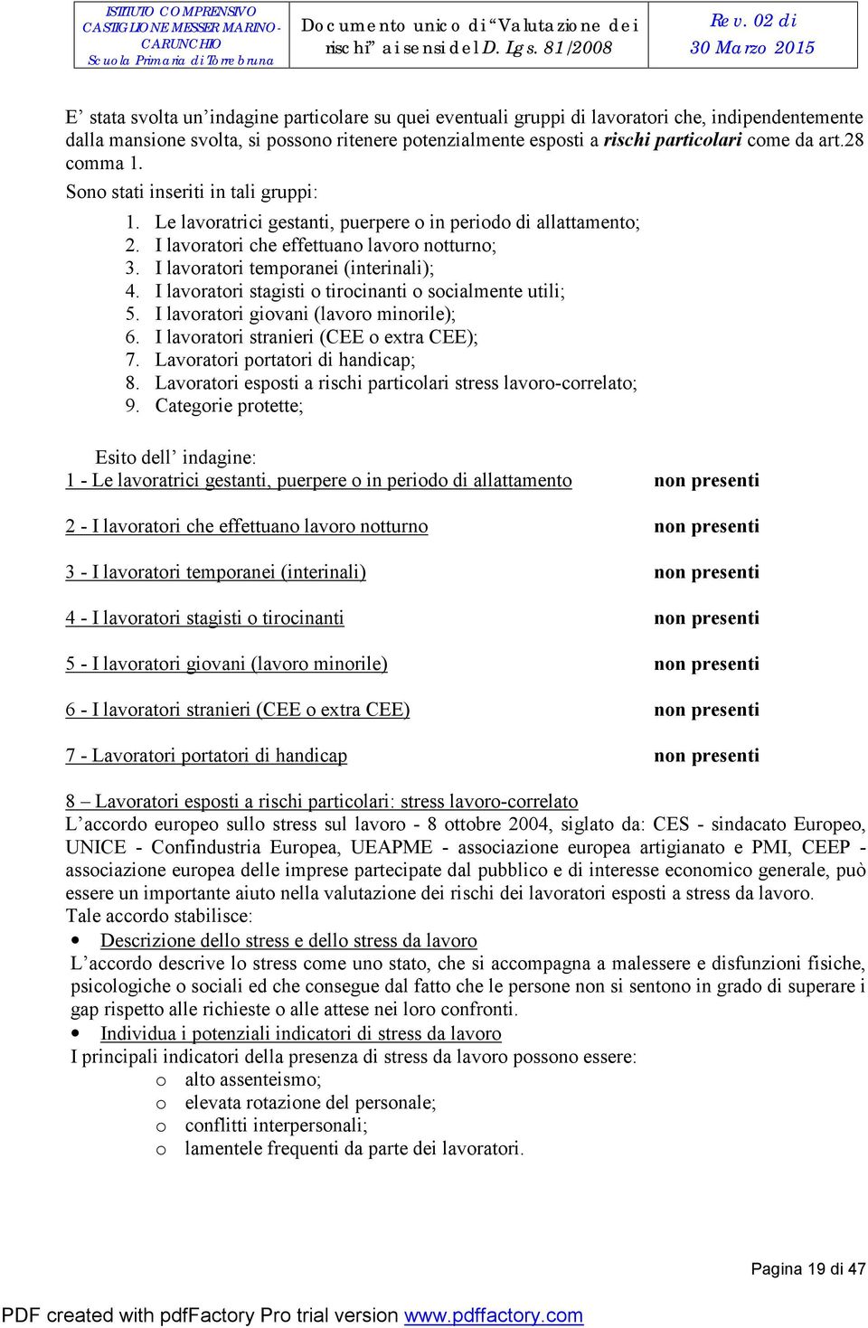 particolari come da art.28 comma 1. Sono stati inseriti in tali gruppi: 1. Le lavoratrici gestanti, puerpere o in periodo di allattamento; 2. I lavoratori che effettuano lavoro notturno; 3.