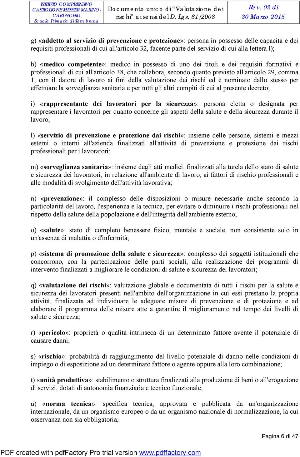 alla lettera l); h) «medico competente»: medico in possesso di uno dei titoli e dei requisiti formativi e professionali di cui all'articolo 38, che collabora, secondo quanto previsto all'articolo 29,