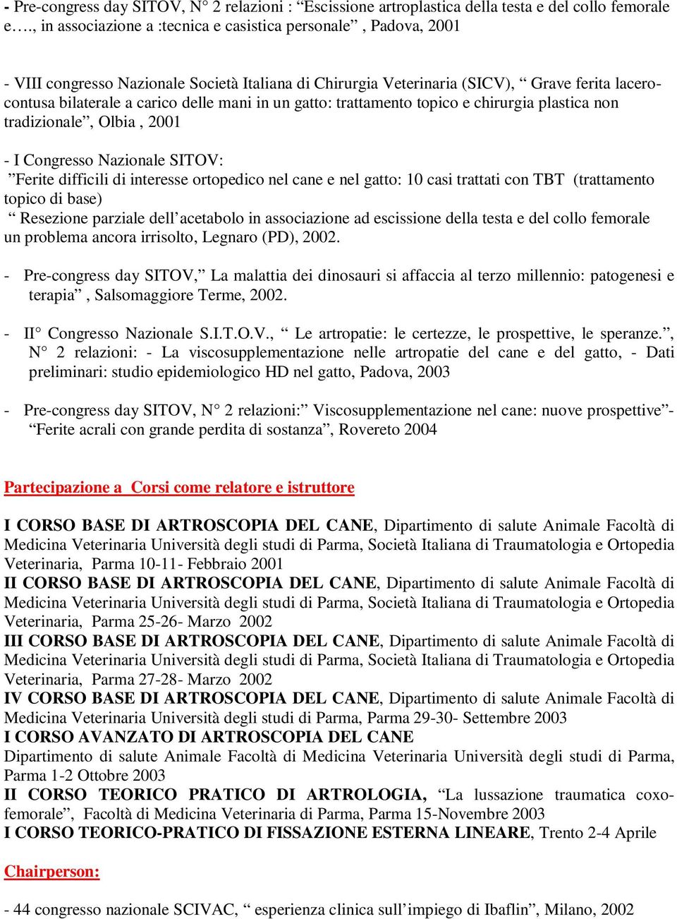 in un gatto: trattamento topico e chirurgia plastica non tradizionale, Olbia, 2001 - I Congresso Nazionale SITOV: Ferite difficili di interesse ortopedico nel cane e nel gatto: 10 casi trattati con