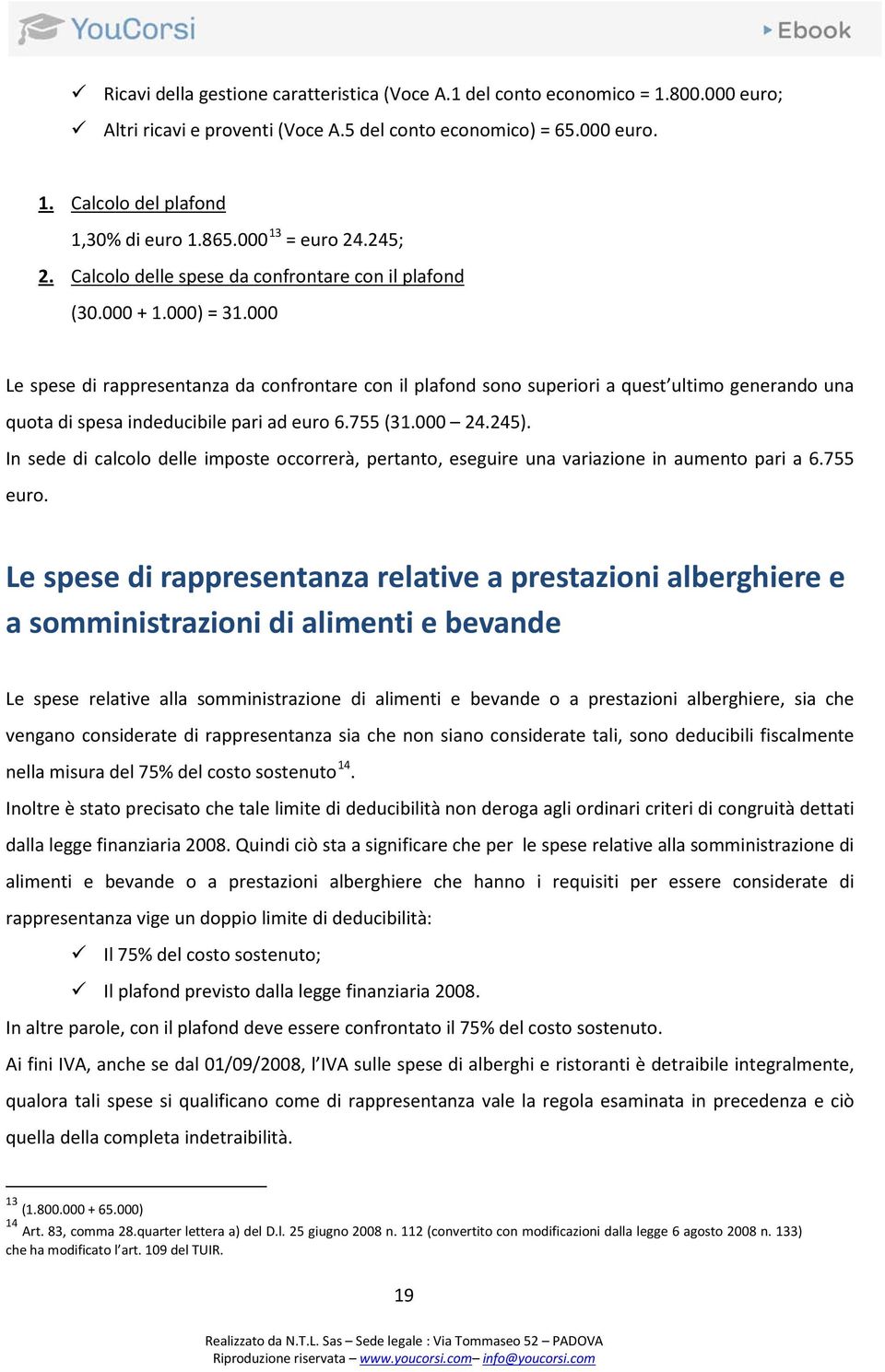 000 Le spese di rappresentanza da confrontare con il plafond sono superiori a quest ultimo generando una quota di spesa indeducibile pari ad euro 6.755 (31.000 24.245).